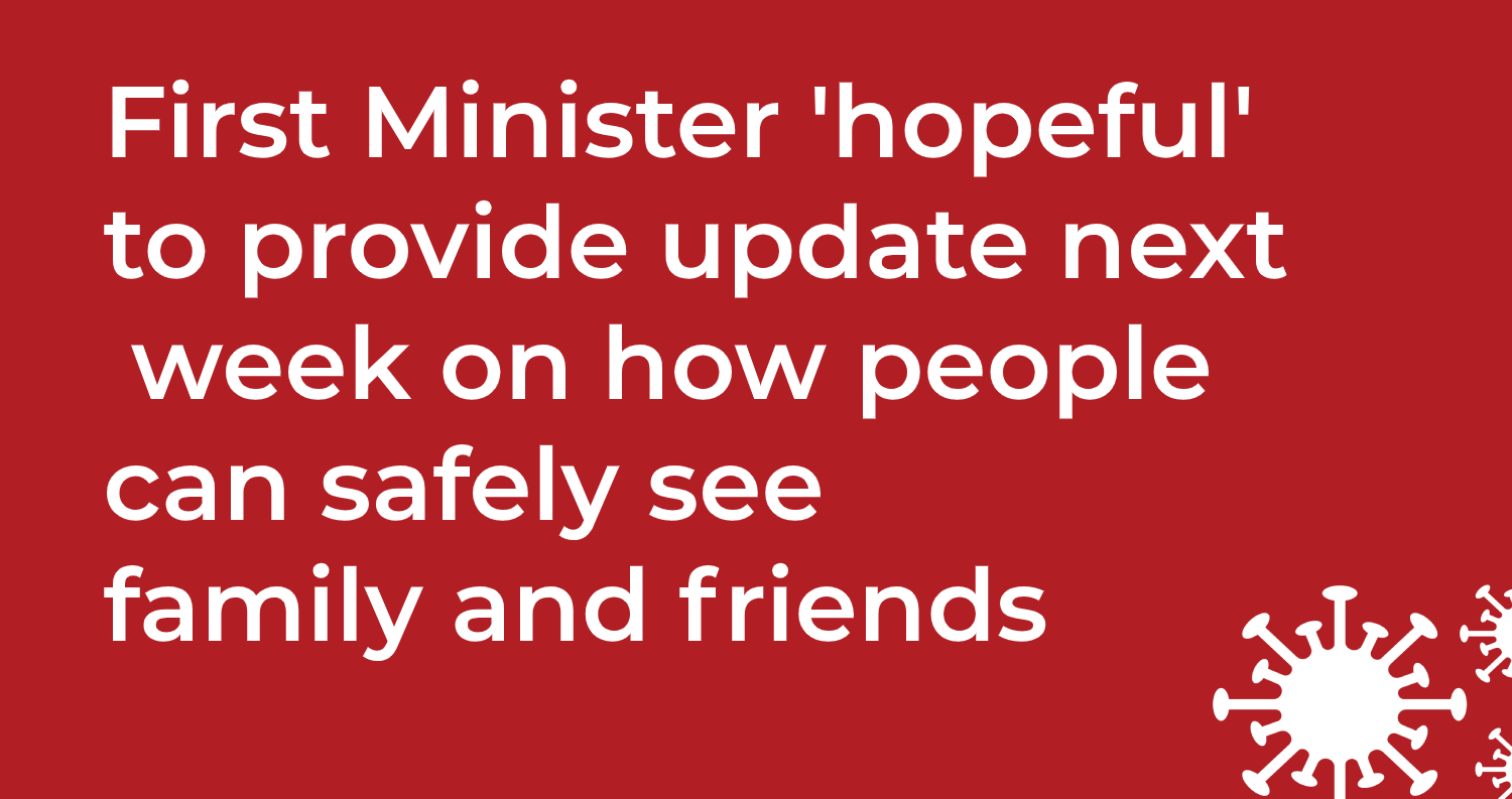 first minister hopeful to provide update next week on how people can safely see family and friends