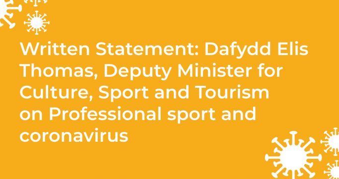 written statement dafydd elis thomas deputy minister for culture sport and tourism on professional sport and coronavirus written statement dafydd elis thomas deputy minister for culture sport and tourism on professional sport and coronavirus