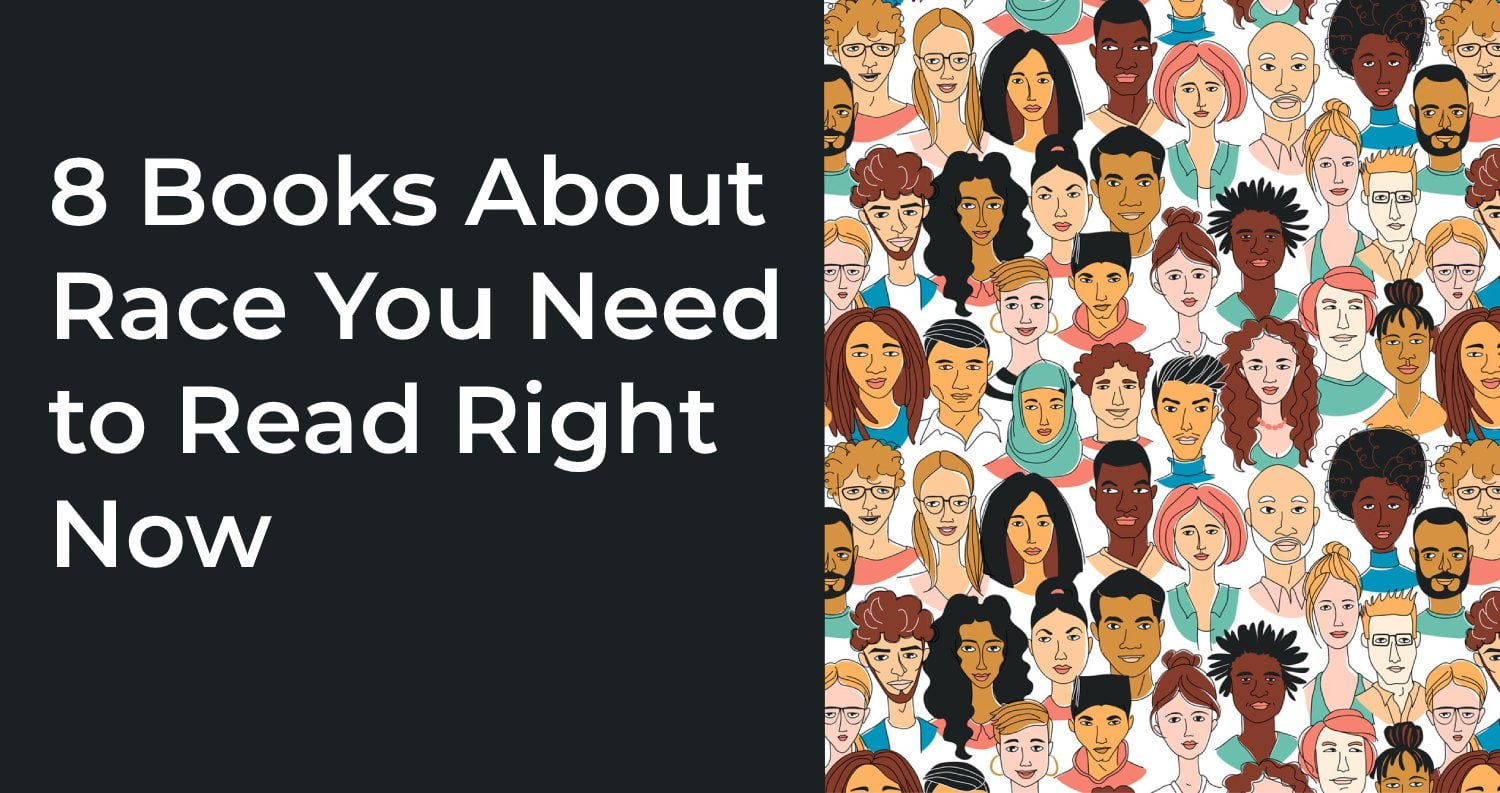 8 Books About Race You Need to Read Right Now 8 Books About Race You Need to Read Right Now