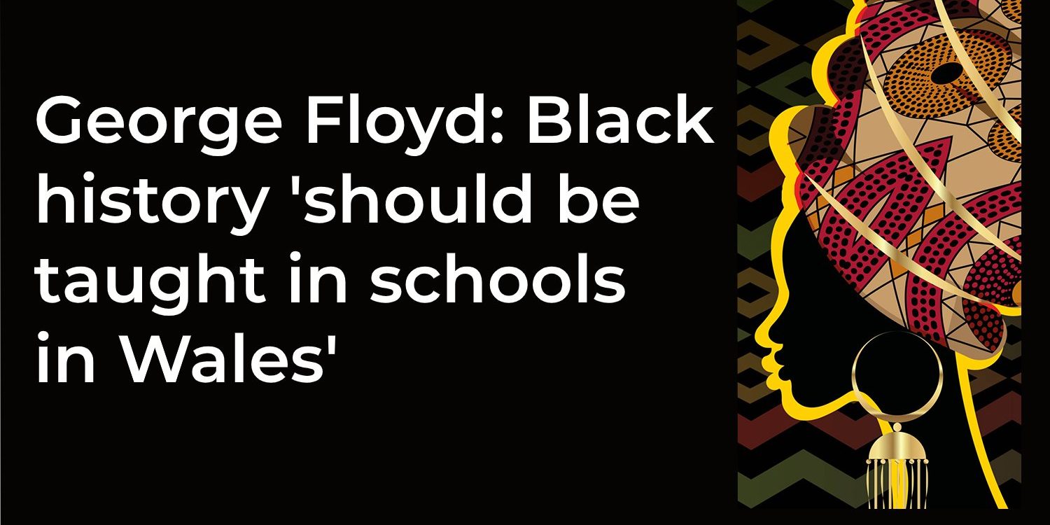 george floyd black history should be taught in schools in wales