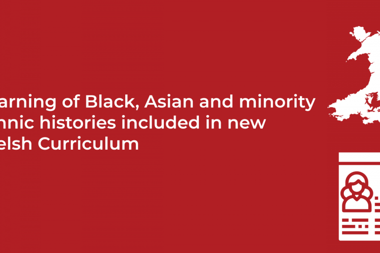 Learning of Black Asian and minority ethnic histories included in new Welsh Curriculum Learning of Black Asian and minority ethnic histories included in new Welsh Curriculum